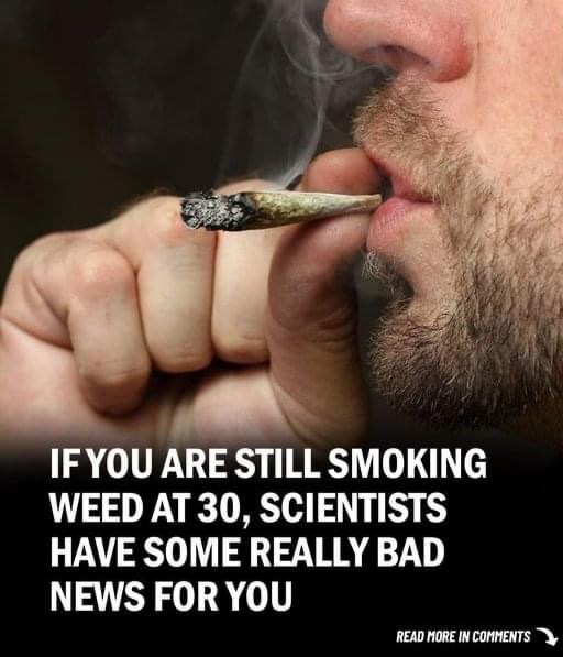 If You’re Still Smoking Weed at 30, Scientists..