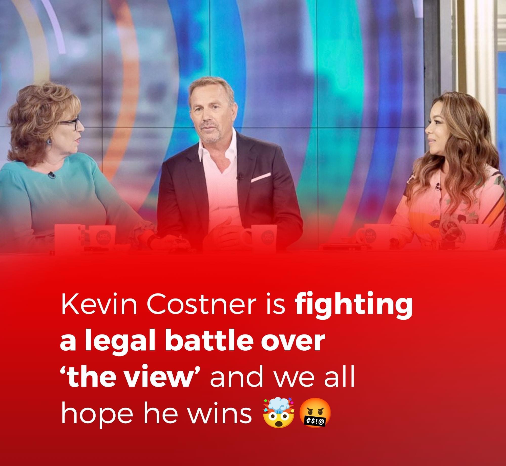 Kevin Costner is fighting a legal battle over ‘the view’ and we all hope he wins